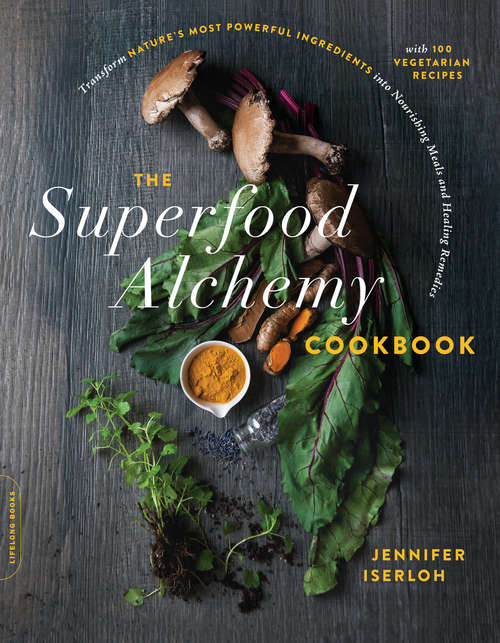 Book cover of The Superfood Alchemy Cookbook: Transform Nature's Most Powerful Ingredients into Nourishing Meals and Healing Remedies