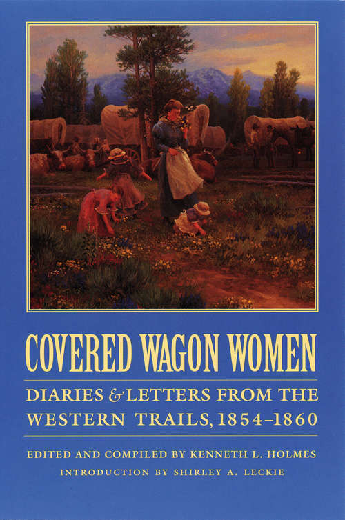 Covered Wagon Women, Volume 7: Diaries and Letters from the Western Trails, 1854-1860