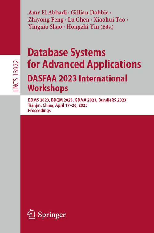 Book cover of Database Systems for Advanced Applications. DASFAA 2023 International Workshops: BDMS 2023, BDQM 2023, GDMA 2023, BundleRS 2023, Tianjin, China, April 17-20, 2023, Proceedings (1st ed. 2023) (Lecture Notes in Computer Science #13922)
