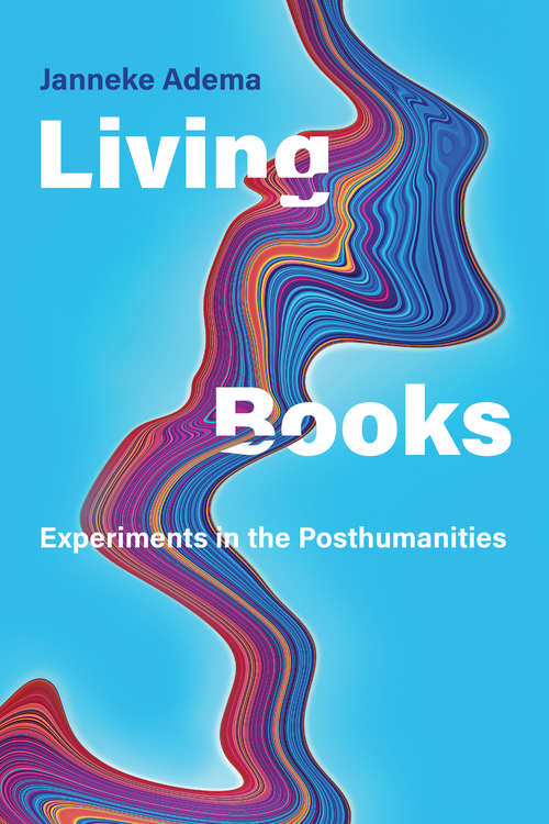 Book cover of Living Books: Experiments in the Posthumanities (Leonardo)