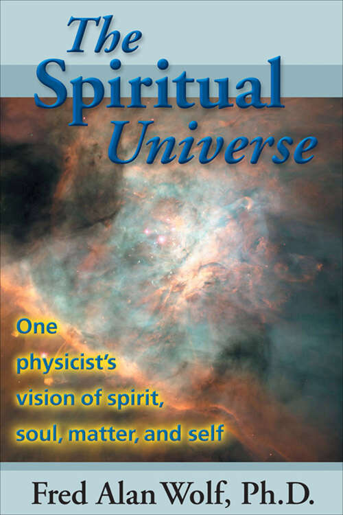 Book cover of The Spiritual Universe: One Physicist's Vision of Spirit, Soul, Matter, and Self (2)