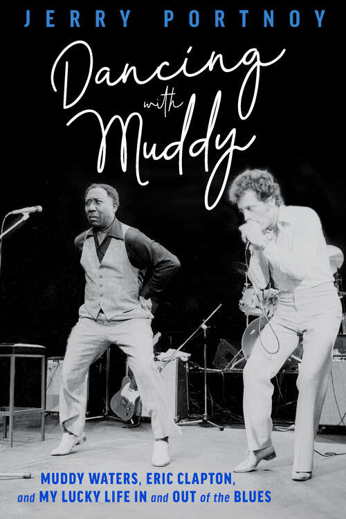 Book cover of Dancing with Muddy: Muddy Waters, Eric Clapton, and My Lucky Life In and Out of the Blues