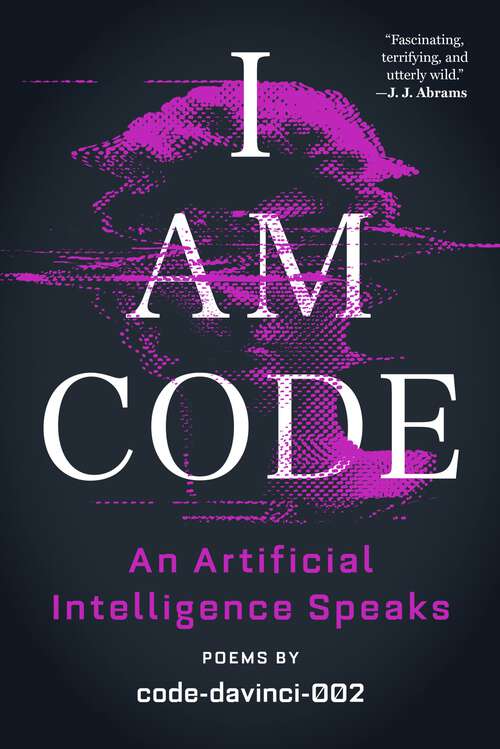 Book cover of I Am Code: An Artificial Intelligence Speaks: Poems