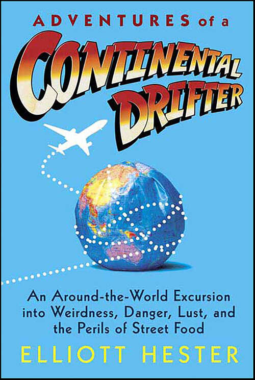 Book cover of Adventures of a Continental Drifter: An Around-the-World Excursion into Weirdness, Danger, Lust, and the Perils of Street Food