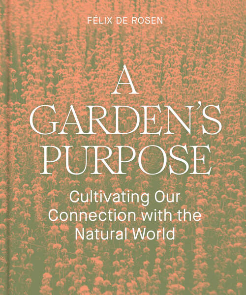 Book cover of A Garden's Purpose: Cultivating Our Connection with the Natural World