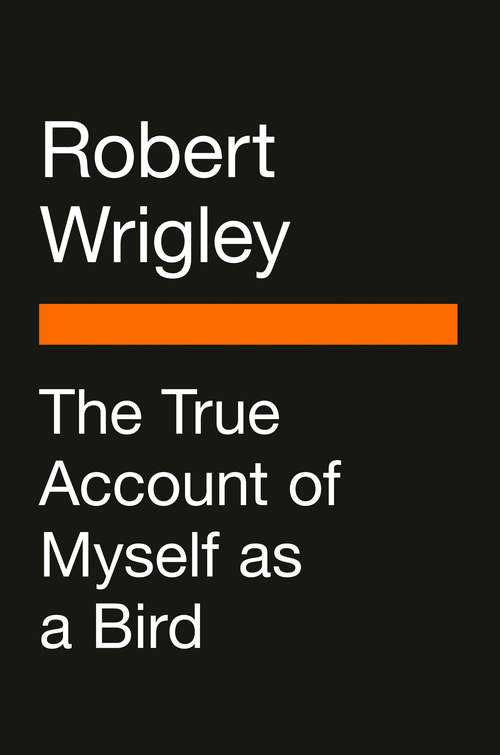 Book cover of The True Account of Myself as a Bird (Penguin Poets)