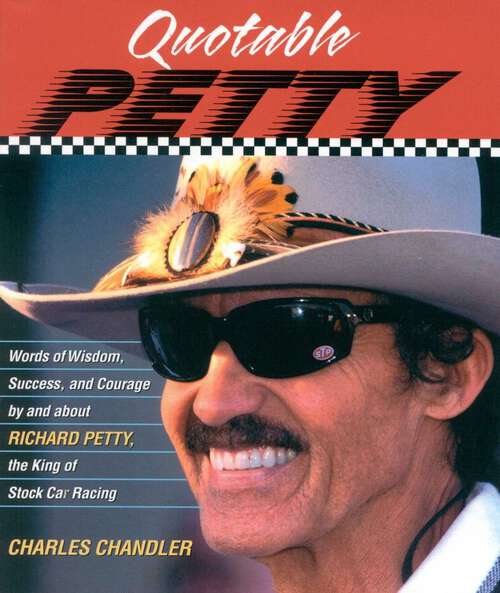Book cover of Quotable Petty: Words of Wisdom, Success, and Courage, By and About Richard Petty, the King of Stock-Car Racing