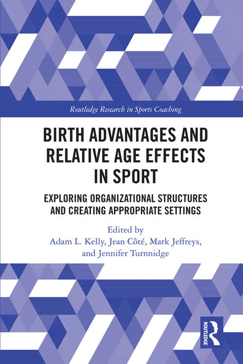 Birth Advantages and Relative Age Effects in Sport: Exploring Organizational Structures and Creating Appropriate Settings (Routledge Research in Sports Coaching)