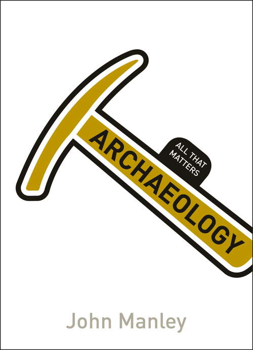 Book cover of Archaeology: All That Matters (All That Matters)