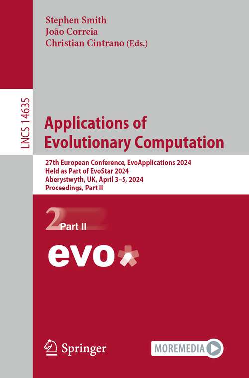 Book cover of Applications of Evolutionary Computation: 27th European Conference, EvoApplications 2024, Held as Part of EvoStar 2024, Aberystwyth, UK, April 3–5, 2024, Proceedings, Part II (2024) (Lecture Notes in Computer Science #14635)