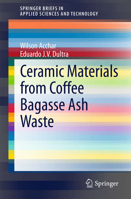 Book cover of Ceramic Materials from Coffee Bagasse Ash Waste (SpringerBriefs in Applied Sciences and Technology)