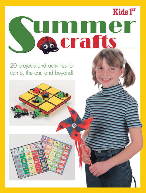 Book cover of Kids 1st Summer Crafts: 20 Projects and Activities for Camp, the Car, and Beyond! (Kids 1st Ser.)