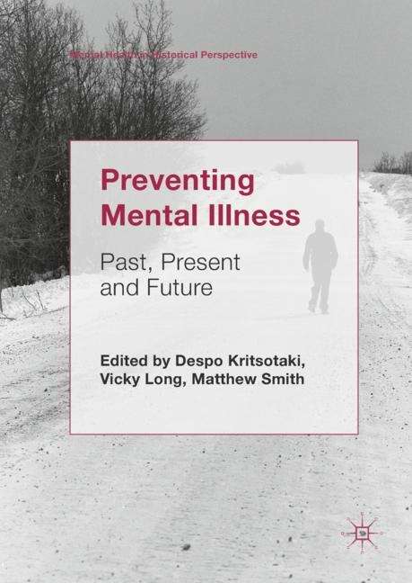 Preventing Mental Illness: Past, Present and Future (Mental Health in Historical Perspective)