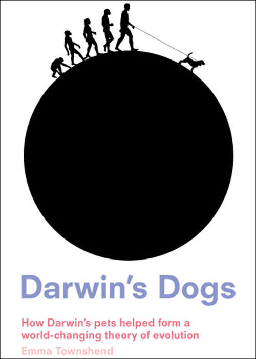 Book cover of Darwin's Dogs: How Darwin's Pets Helped Form a World-Changing Theory of Evolution