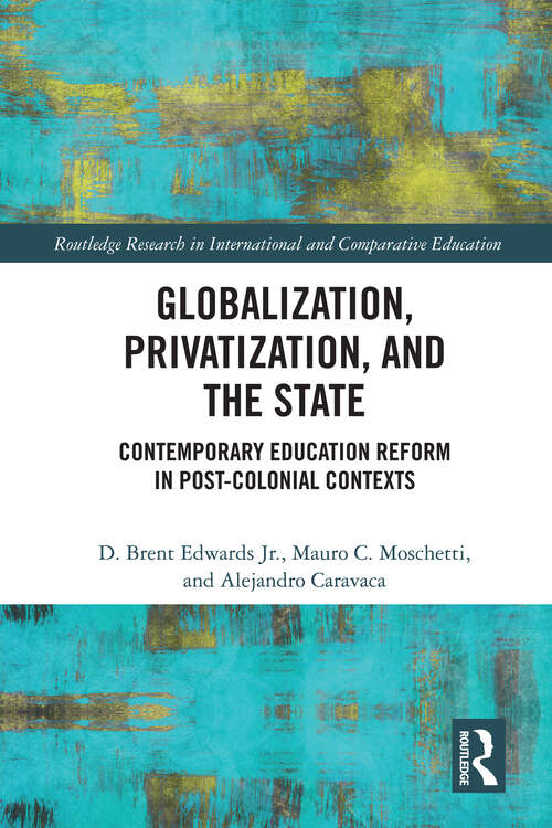 Book cover of Globalization, Privatization, and the State: Contemporary Education Reform in Post-Colonial Contexts (Routledge Research in International and Comparative Education)