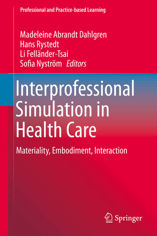 Book cover of Interprofessional Simulation in Health Care: Materiality, Embodiment, Interaction (1st ed. 2019) (Professional and Practice-based Learning #26)