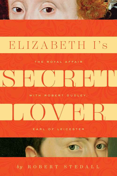 Book cover of Elizabeth I's Secret Lover: The Royal Affair with Robert Dudley, Earl of Leicester