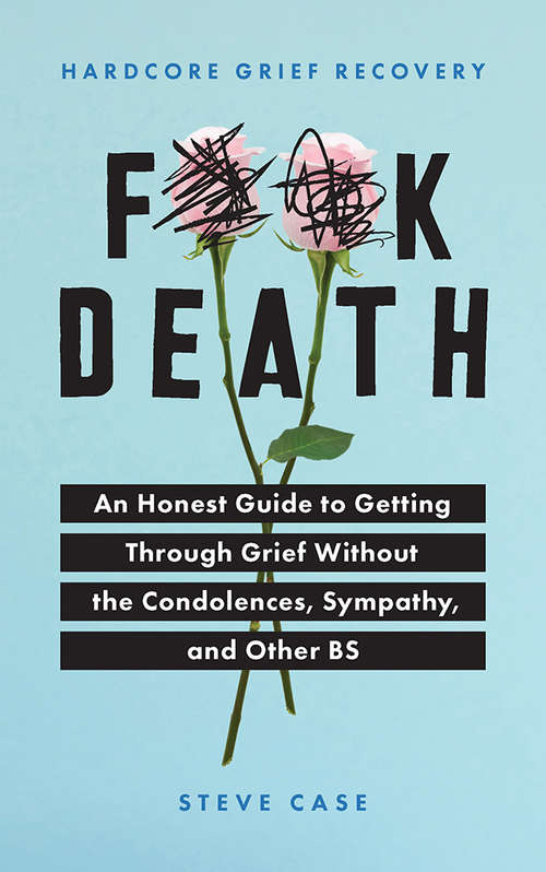 Book cover of F**k Death: An Honest Guide to Getting through Grief without the Condolences, Sympathy, and Other BS