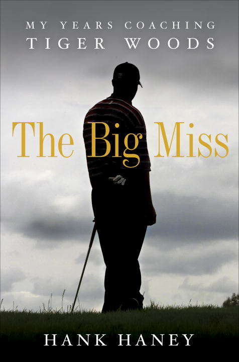 Book cover of The Big Miss: My Years Coaching Tiger Woods