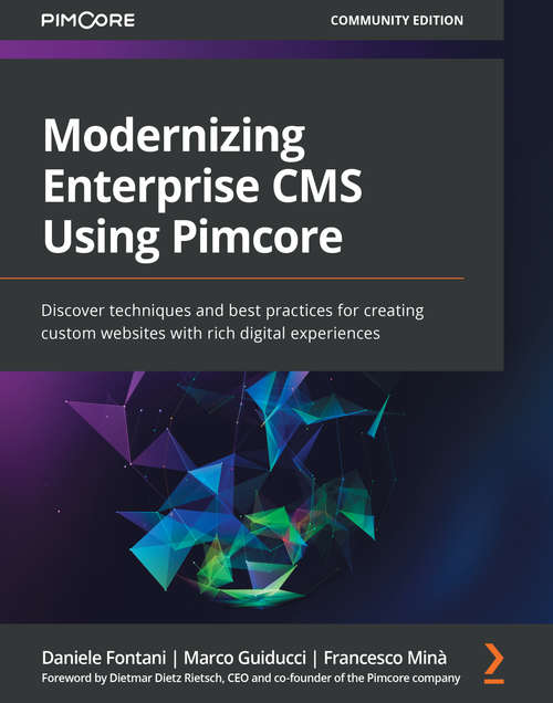 Book cover of Modernizing Enterprise CMS Using Pimcore: Discover techniques and best practices for creating custom websites with rich digital experiences