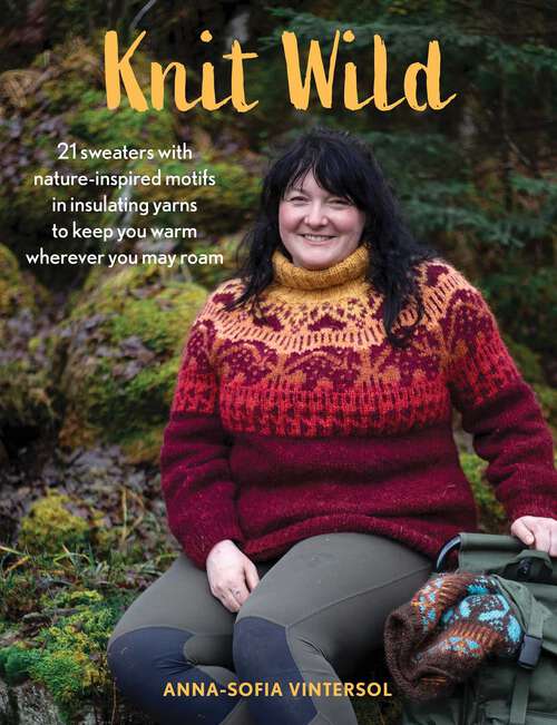 Book cover of Knit Wild: 21 sweaters with nature-inspired motifs in insulating yarns to keep you warm wherever you may roam