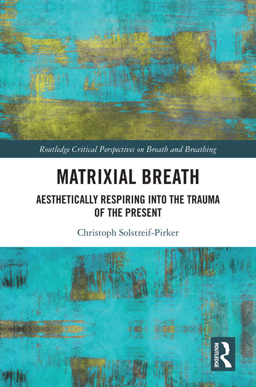 Book cover of Matrixial Breath: Aesthetically Respiring into the Trauma of the Present (1) (Routledge Critical Perspectives on Breath and Breathing)