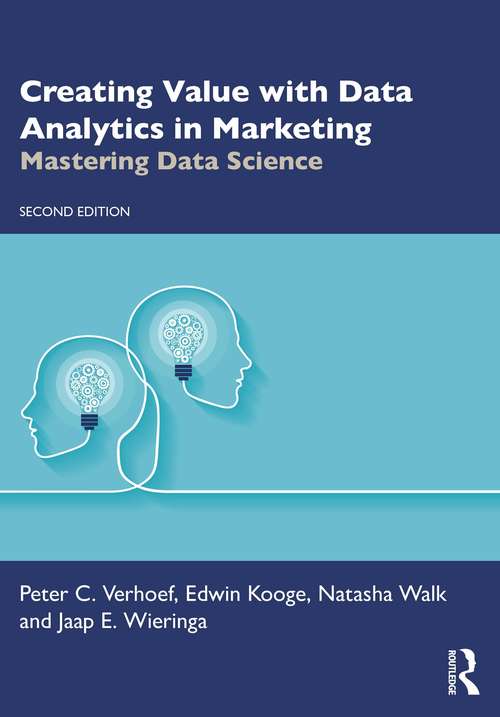 Creating Value with Data Analytics in Marketing: Mastering Data Science (Mastering Business Analytics)