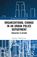 Organizational Change in an Urban Police Department: Innovating to Reform (Innovations in Policing)