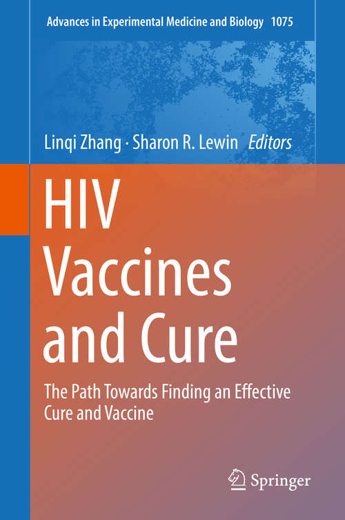 HIV Vaccines and Cure: The Path Towards Finding an Effective Cure and Vaccine (Advances in Experimental Medicine and Biology #1075)