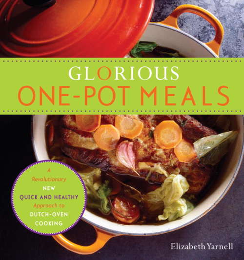 Book cover of Glorious One-Pot Meals: A Revolutionary New Quick and Healthy Approach to Dutch-Oven Cooking