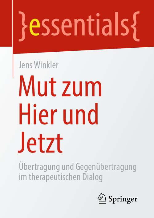 Book cover of Mut zum Hier und Jetzt: Übertragung und Gegenübertragung im therapeutischen Dialog (1. Aufl. 2022) (essentials)