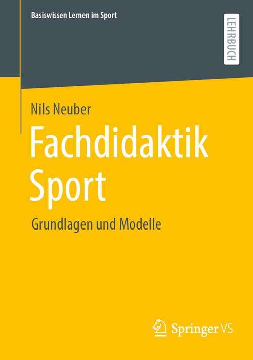 Book cover of Fachdidaktik Sport: Grundlagen und Modelle (1. Aufl. 2023) (Basiswissen Lernen im Sport)