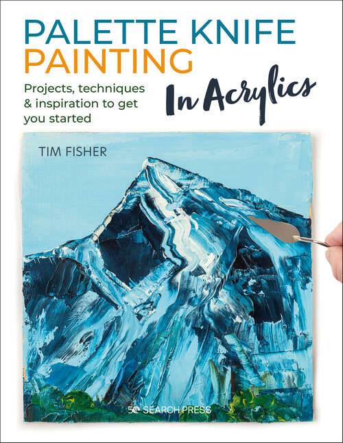 Book cover of Palette Knife Painting in Acrylics: Projects, Techniques & Inspiration to Get You Started
