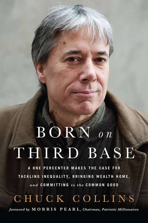 Book cover of Born on Third Base: A One Percenter Makes the Case for Tackling Inequality, Bringing Wealth Home, and Committing to the Common