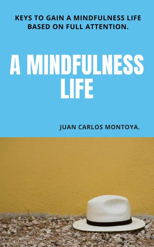 Book cover of " A mindfulness Life": Keys to gain a mindfulness life based on full attention