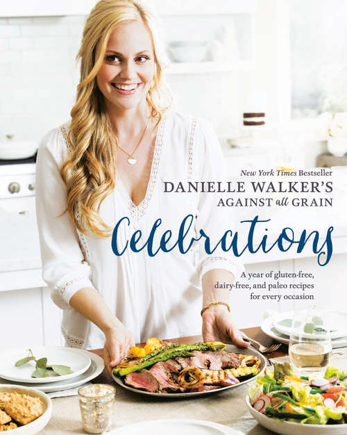 Book cover of Danielle Walker's Against All Grain Celebrations: A Year of Gluten-Free, Dairy-Free, and Paleo Recipes for Every Occasion