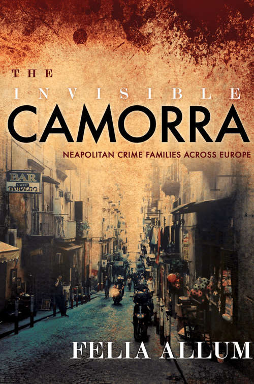 Book cover of The Invisible Camorra: Neapolitan Crime Families across Europe