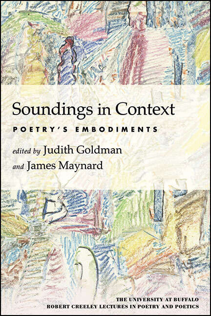 Book cover of Soundings in Context: Poetry's Embodiments (The University at Buffalo Robert Creeley Lectures in Poetry and Poetics)