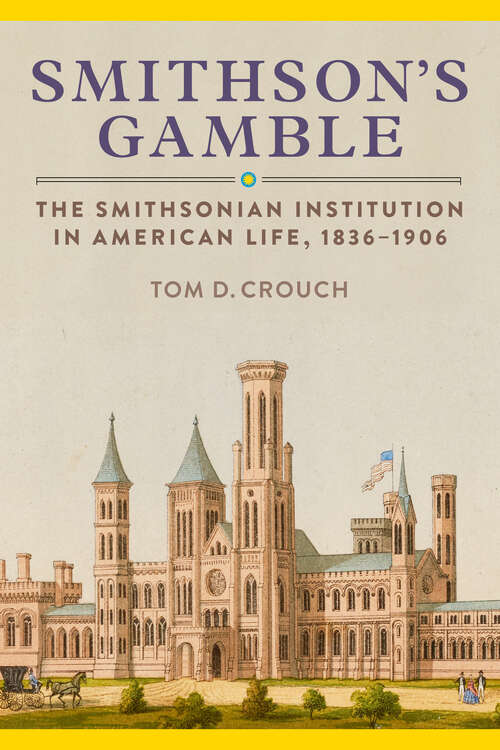 Book cover of Smithson's Gamble: The Smithsonian Institution in American Life, 1836–1906