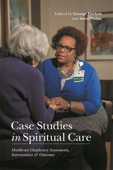 Case Studies in Spiritual Care: Healthcare Chaplaincy Assessments, Interventions and Outcomes
