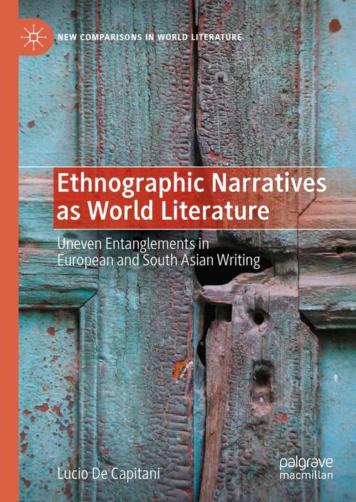 Book cover of Ethnographic Narratives as World Literature: Uneven Entanglements in European and South Asian Writing (1st ed. 2023) (New Comparisons in World Literature)