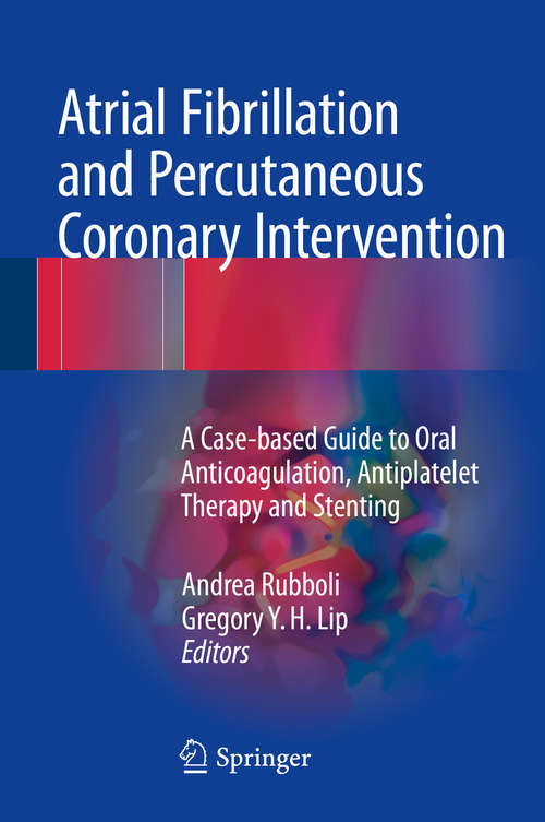 Atrial Fibrillation and Percutaneous Coronary Intervention: A Case-based Guide to Oral Anticoagulation, Antiplatelet Therapy and Stenting