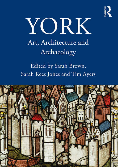 York: Art, Architecture and Archaeology (The British Archaeological Association Conference Transactions)