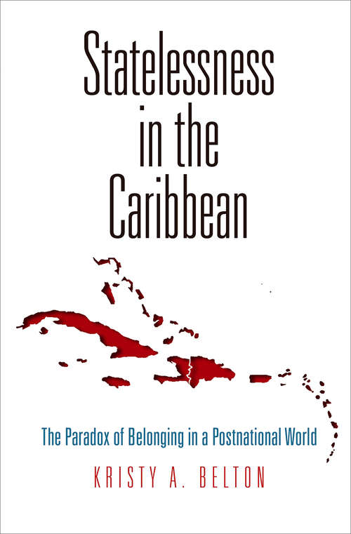 Book cover of Statelessness in the Caribbean: The Paradox of Belonging in a Postnational World (Pennsylvania Studies in Human Rights)