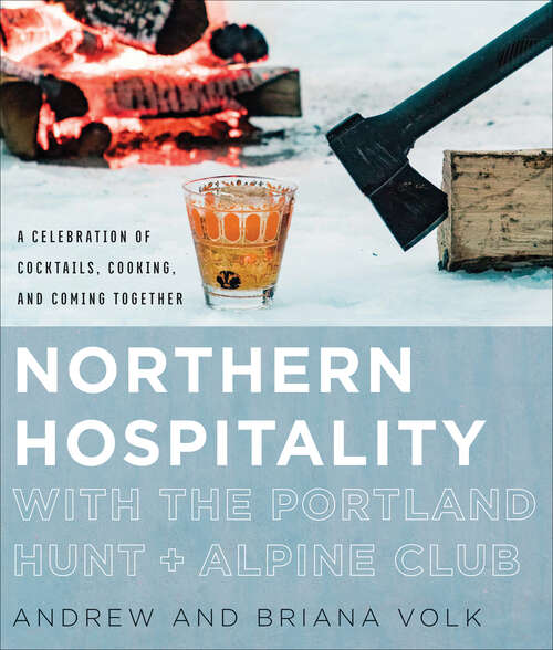 Book cover of Northern Hospitality with The Portland Hunt + Alpine Club: A Celebration of Cocktails, Cooking, and Coming Together