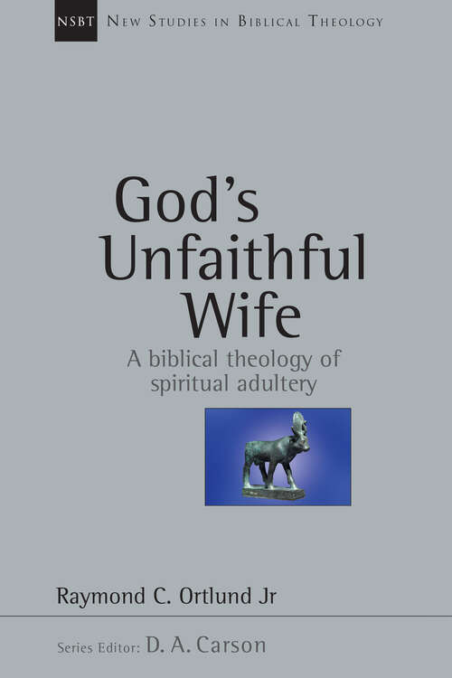 Book cover of God's Unfaithful Wife: A Biblical Theology of Spiritual Adultery (New Studies in Biblical Theology: Volume 2)