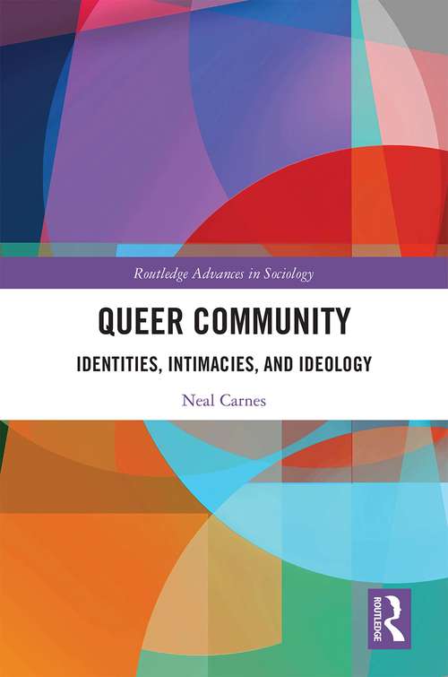Queer Community: Identities, Intimacies, and Ideology (Routledge Advances in Sociology)