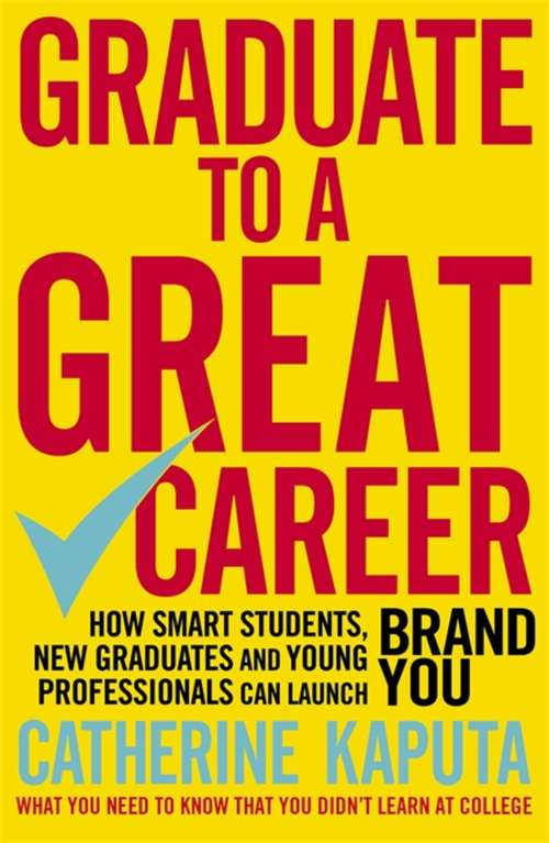 Book cover of Graduate to a Great Career: How Smart Students, New Graduates and Young Professionals can Launch BRAND YOU