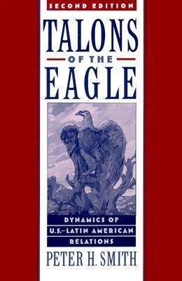 Talons of the Eagle: Dynamics of U.S.-Latin American Relations, Second Edition
