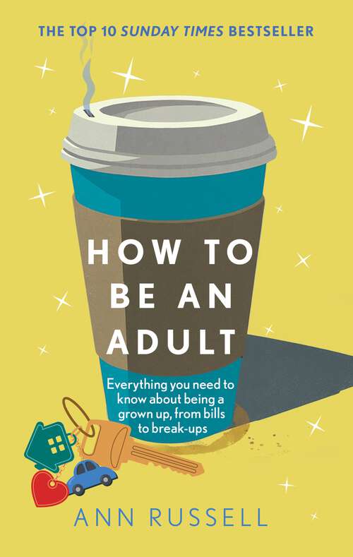 Book cover of How to be an Adult: Everything you need to know about being a grown up, from bills to break-ups